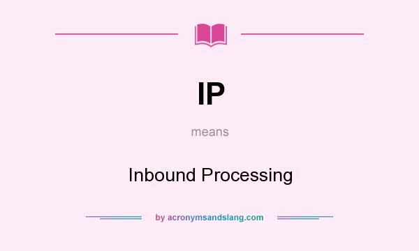 What does IP mean? It stands for Inbound Processing