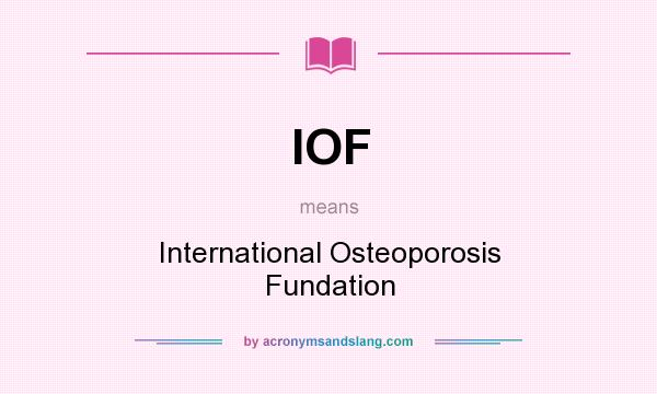 What does IOF mean? It stands for International Osteoporosis Fundation