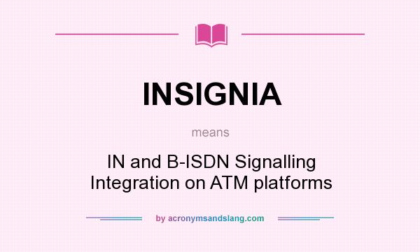 What does INSIGNIA mean? It stands for IN and B-ISDN Signalling Integration on ATM platforms