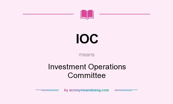 What does IOC mean? It stands for Investment Operations Committee