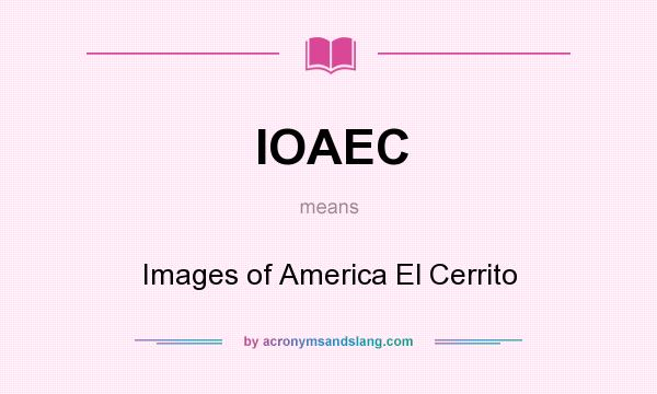 What does IOAEC mean? It stands for Images of America El Cerrito