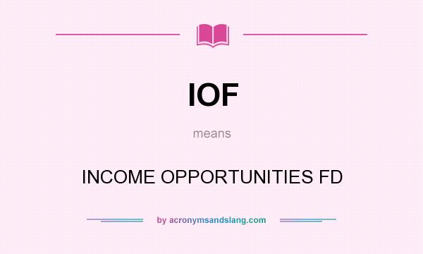 What does IOF mean? It stands for INCOME OPPORTUNITIES FD