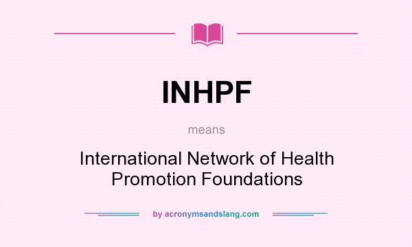 What does INHPF mean? It stands for International Network of Health Promotion Foundations
