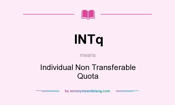 What does INTq mean? It stands for Individual Non Transferable Quota