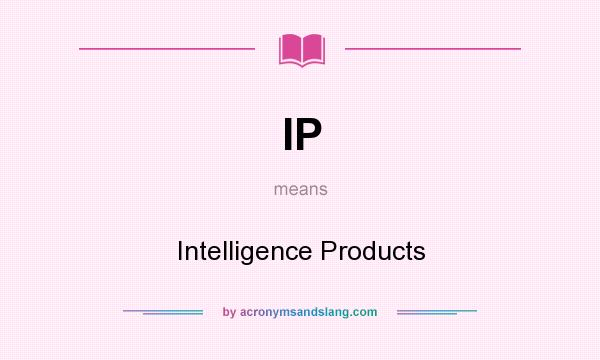 What does IP mean? It stands for Intelligence Products