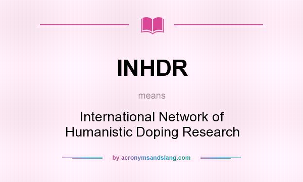 What does INHDR mean? It stands for International Network of Humanistic Doping Research