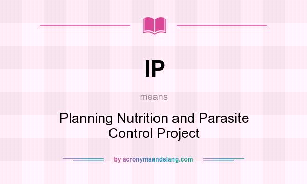 What does IP mean? It stands for Planning Nutrition and Parasite Control Project