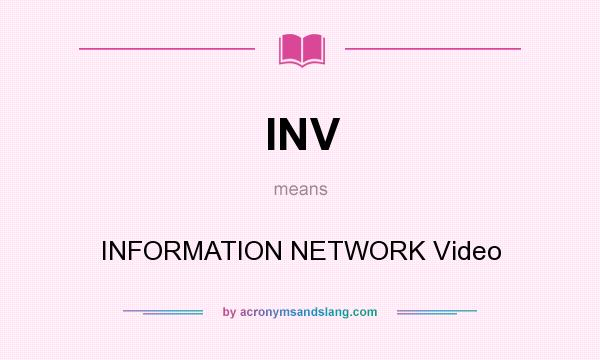 What does INV mean? It stands for INFORMATION NETWORK Video
