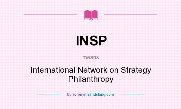 What does INSP mean? It stands for International Network on Strategy Philanthropy
