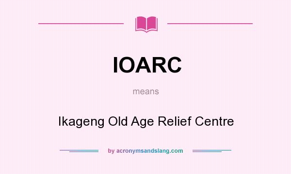 What does IOARC mean? It stands for Ikageng Old Age Relief Centre
