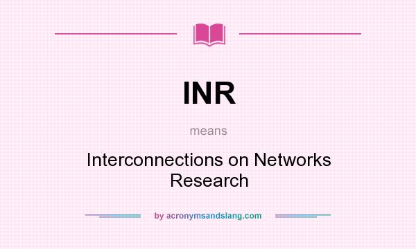 What does INR mean? It stands for Interconnections on Networks Research