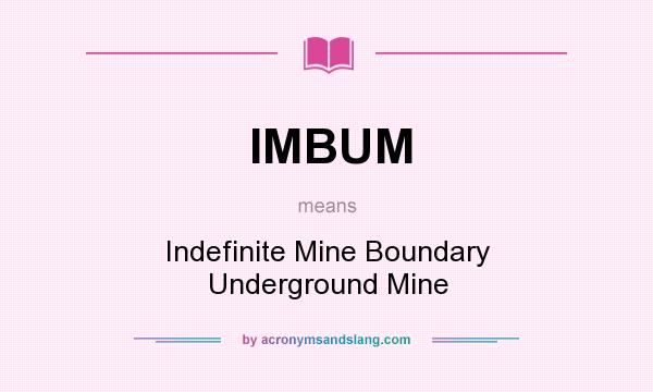 What does IMBUM mean? It stands for Indefinite Mine Boundary Underground Mine