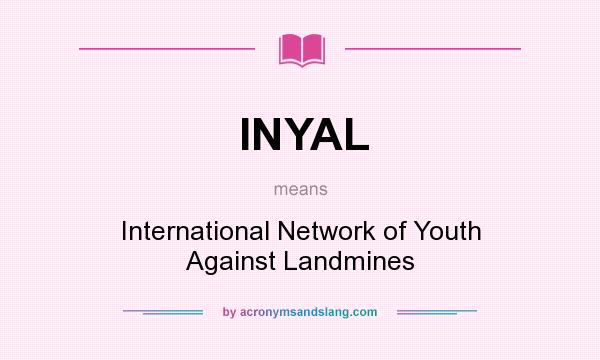 What does INYAL mean? It stands for International Network of Youth Against Landmines