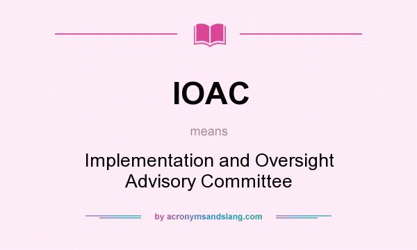 What does IOAC mean? It stands for Implementation and Oversight Advisory Committee