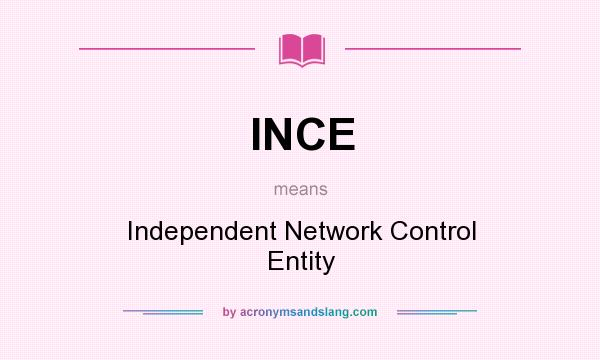 What does INCE mean? It stands for Independent Network Control Entity
