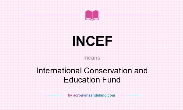 What does INCEF mean? It stands for International Conservation and Education Fund
