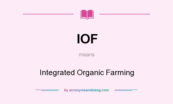 What does IOF mean? It stands for Integrated Organic Farming