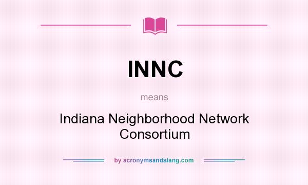 What does INNC mean? It stands for Indiana Neighborhood Network Consortium