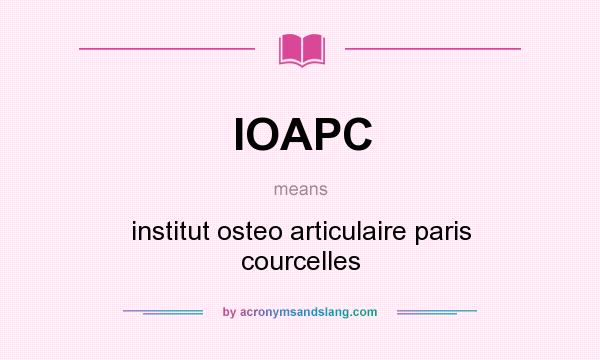 What does IOAPC mean? It stands for institut osteo articulaire paris courcelles