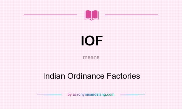 What does IOF mean? It stands for Indian Ordinance Factories