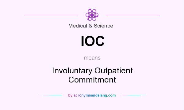 What does IOC mean? It stands for Involuntary Outpatient Commitment