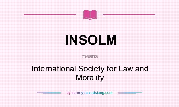 What does INSOLM mean? It stands for International Society for Law and Morality