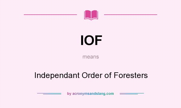 What does IOF mean? It stands for Independant Order of Foresters