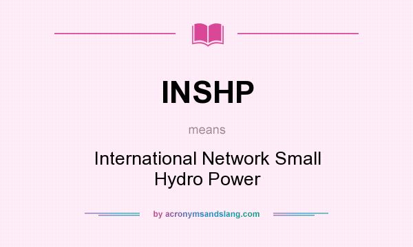 What does INSHP mean? It stands for International Network Small Hydro Power