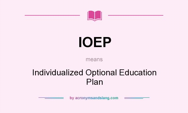 What does IOEP mean? It stands for Individualized Optional Education Plan