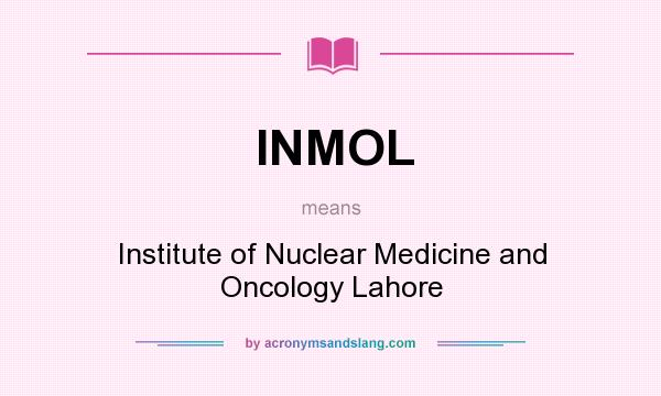 What does INMOL mean? It stands for Institute of Nuclear Medicine and Oncology Lahore