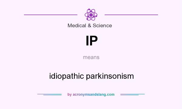 What does IP mean? It stands for idiopathic parkinsonism