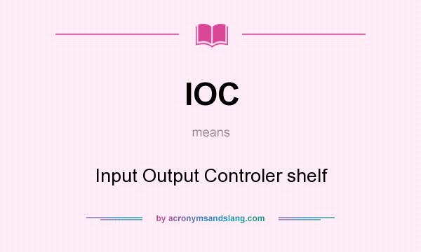 What does IOC mean? It stands for Input Output Controler shelf
