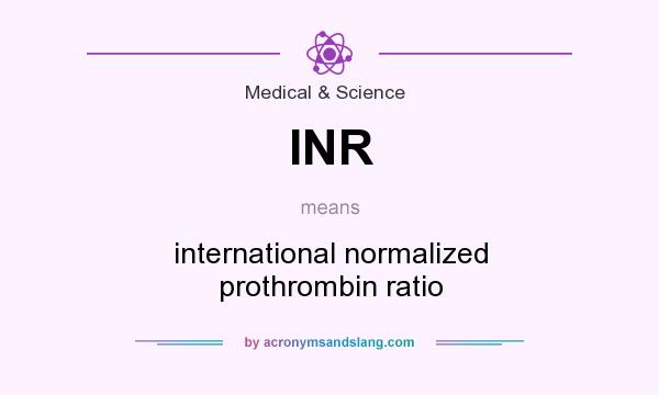 What does INR mean? It stands for international normalized prothrombin ratio