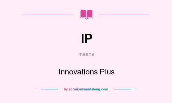 What does IP mean? It stands for Innovations Plus