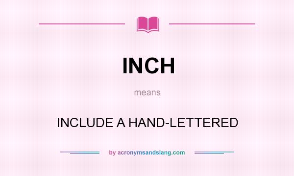 What does INCH mean? It stands for INCLUDE A HAND-LETTERED