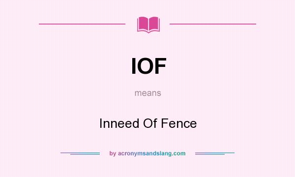 What does IOF mean? It stands for Inneed Of Fence