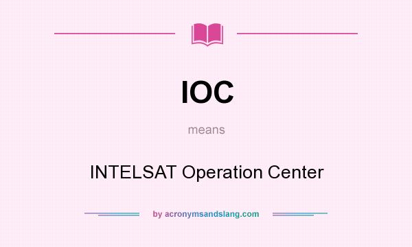 What does IOC mean? It stands for INTELSAT Operation Center