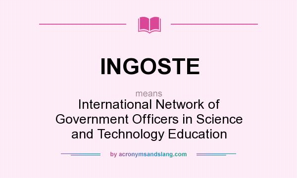 What does INGOSTE mean? It stands for International Network of Government Officers in Science and Technology Education