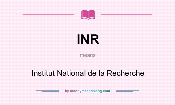 What does INR mean? It stands for Institut National de la Recherche