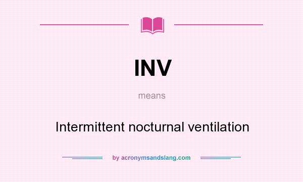 What does INV mean? It stands for Intermittent nocturnal ventilation