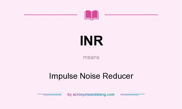 What does INR mean? It stands for Impulse Noise Reducer