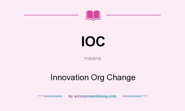 What does IOC mean? It stands for Innovation Org Change