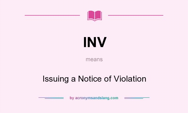 What does INV mean? It stands for Issuing a Notice of Violation