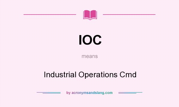 What does IOC mean? It stands for Industrial Operations Cmd