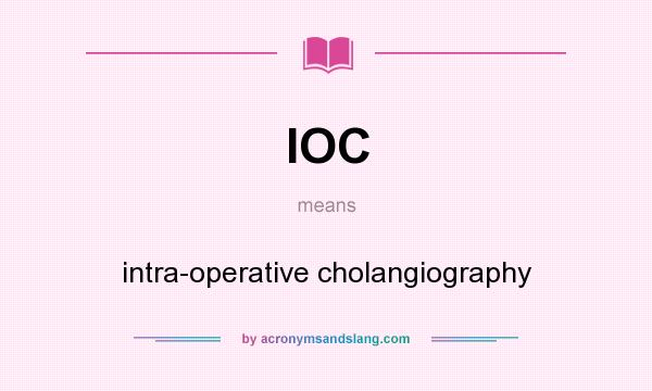 What does IOC mean? It stands for intra-operative cholangiography