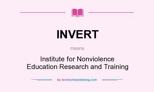 What does INVERT mean? It stands for Institute for Nonviolence Education Research and Training