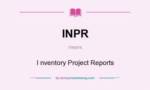 What does INPR mean? It stands for I nventory Project Reports