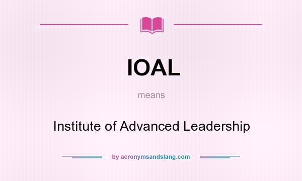 What does IOAL mean? It stands for Institute of Advanced Leadership