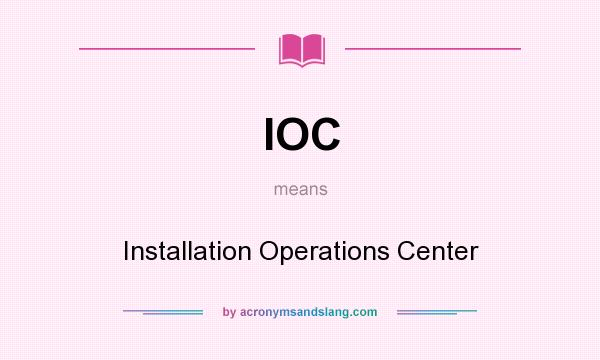 What does IOC mean? It stands for Installation Operations Center