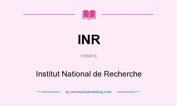 What does INR mean? It stands for Institut National de Recherche